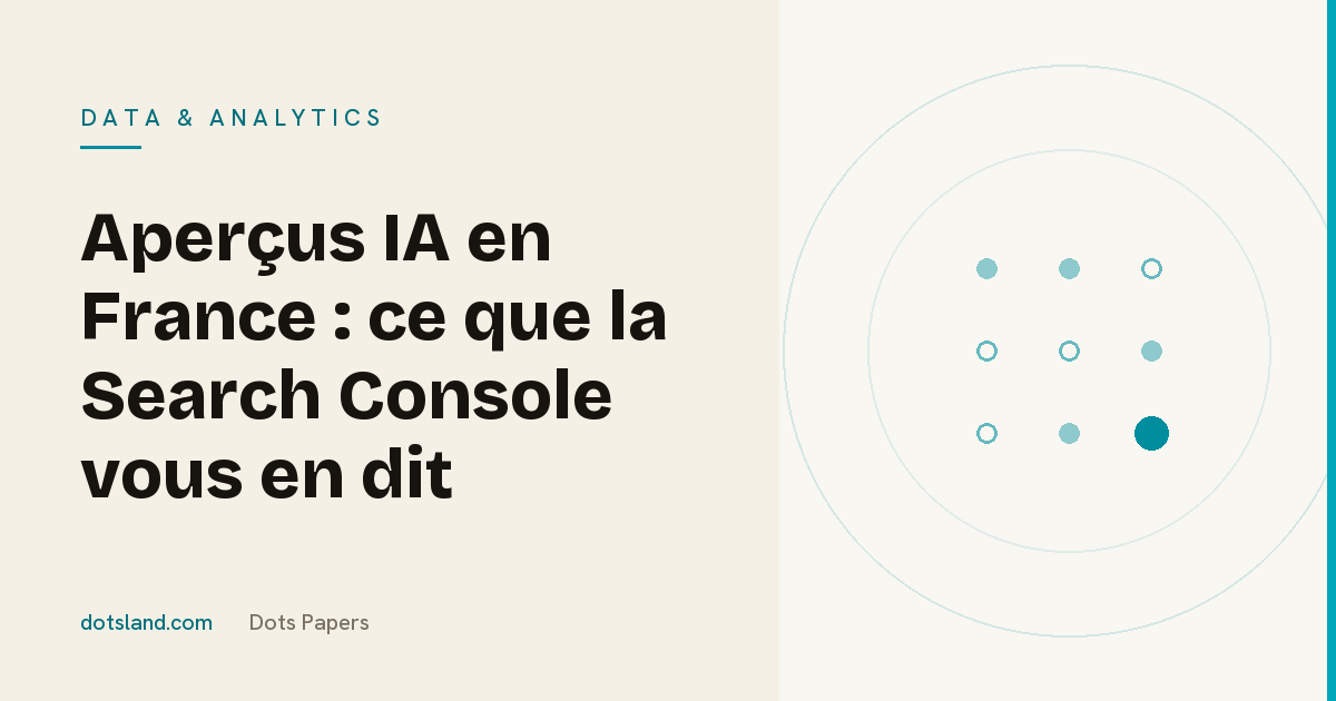 Couverture Dots Papers de l'article sur les Aperçus IA de Google en France et ce que le rapport IA générative de la Search Console mesure